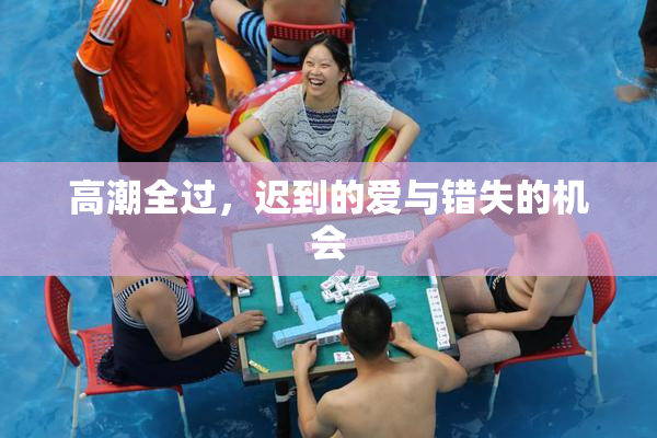 高潮全过，迟到的爱与错失的机会