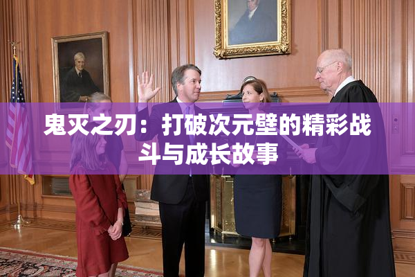 鬼灭之刃：打破次元壁的精彩战斗与成长故事