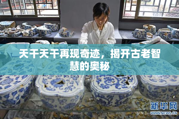 天干天干再现奇迹，揭开古老智慧的奥秘
