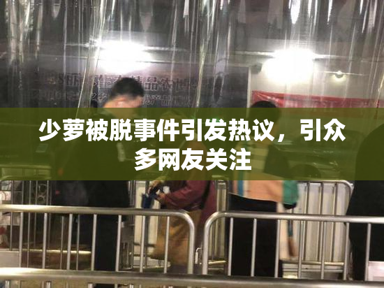 少萝被脱事件引发热议，引众多网友关注