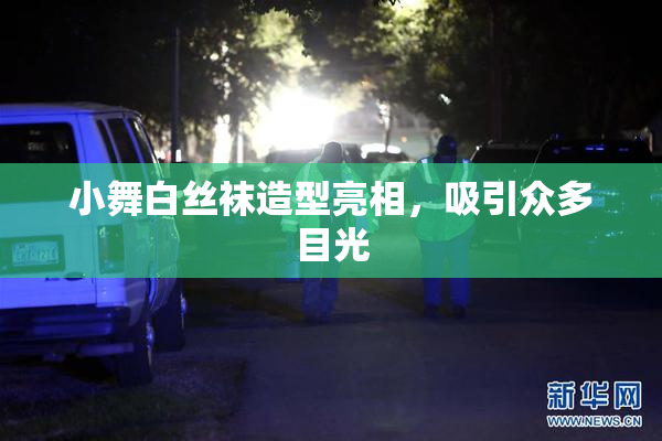 小舞白丝袜造型亮相，吸引众多目光