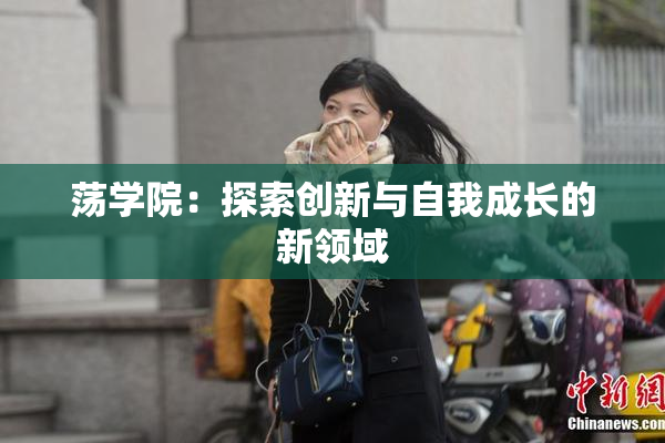 荡学院：探索创新与自我成长的新领域