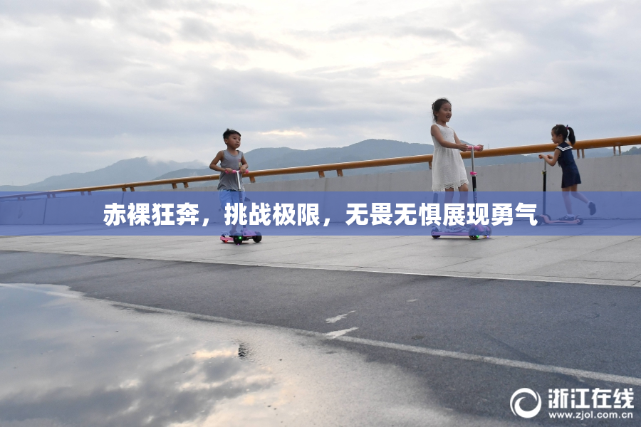 赤裸狂奔，挑战极限，无畏无惧展现勇气