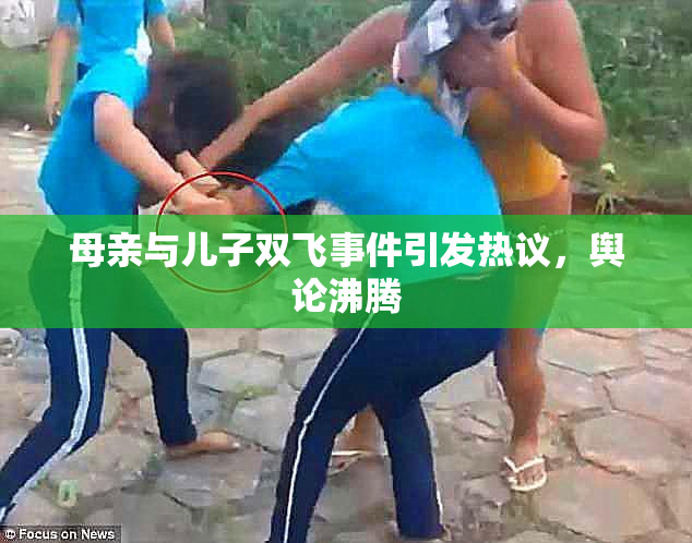 母亲与儿子双飞事件引发热议，舆论沸腾
