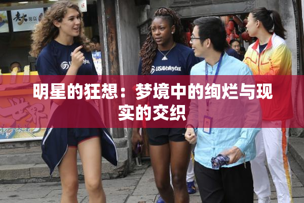 明星的狂想：梦境中的绚烂与现实的交织