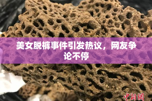 美女脱裤事件引发热议，网友争论不停