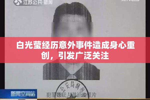 白光莹经历意外事件造成身心重创，引发广泛关注