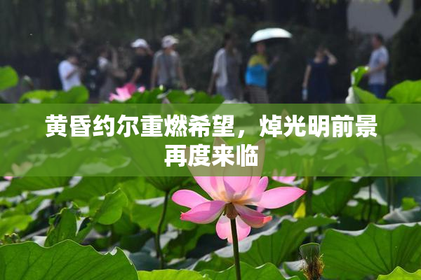 黄昏约尔重燃希望，焯光明前景再度来临