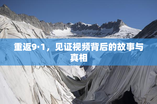 重返9·1，见证视频背后的故事与真相