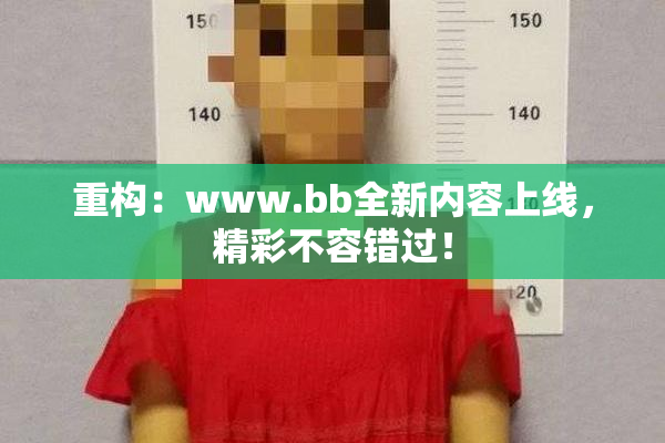 重构：www.bb全新内容上线，精彩不容错过！