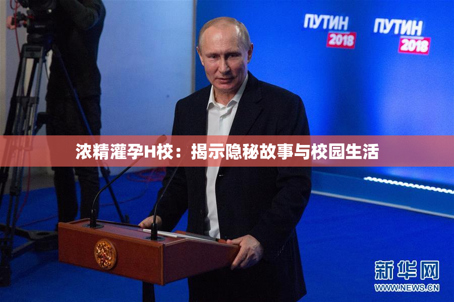 浓精灌孕H校：揭示隐秘故事与校园生活