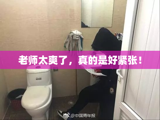 老师太爽了，真的是好紧张！