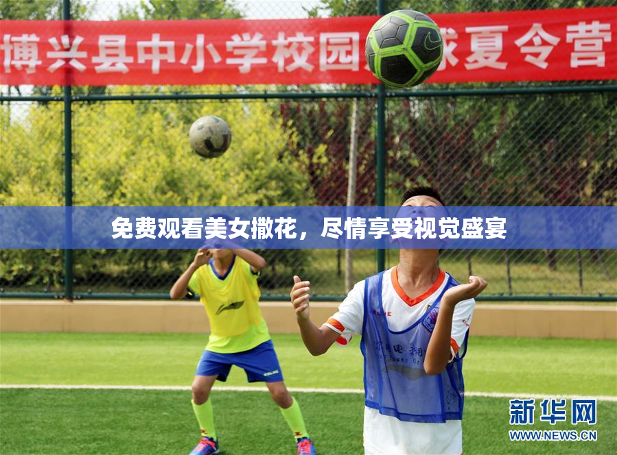 免费观看美女撒花，尽情享受视觉盛宴