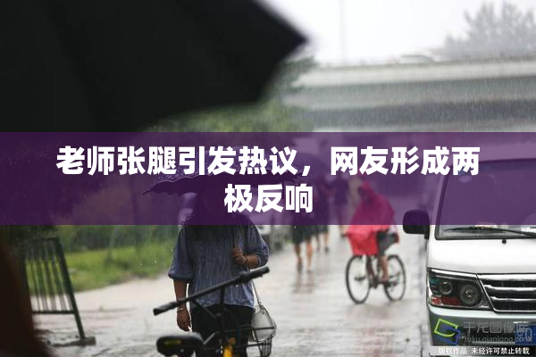 老师张腿引发热议，网友形成两极反响
