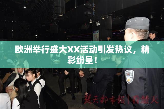 欧洲举行盛大XX活动引发热议，精彩纷呈！