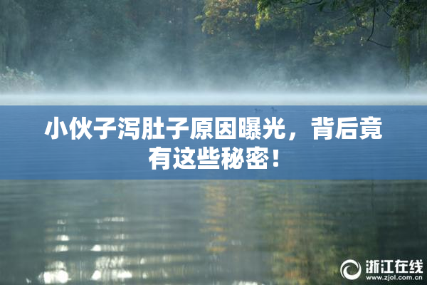小伙子泻肚子原因曝光，背后竟有这些秘密！