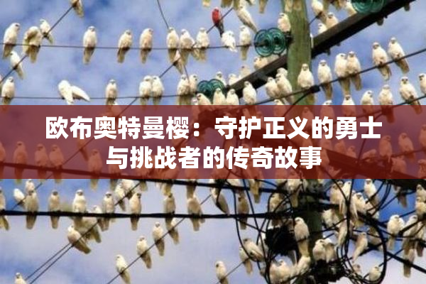 欧布奥特曼樱：守护正义的勇士与挑战者的传奇故事
