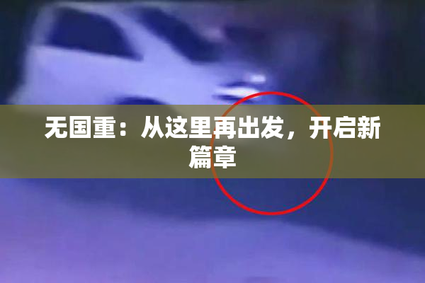 无国重：从这里再出发，开启新篇章