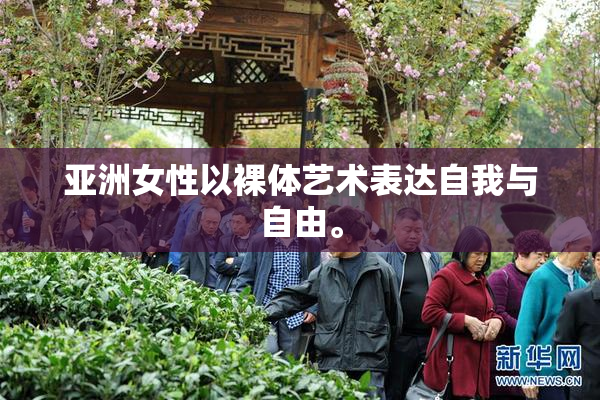 亚洲女性以裸体艺术表达自我与自由。