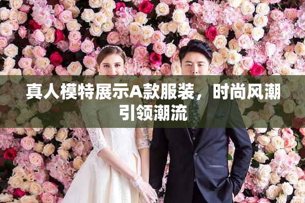 真人模特展示A款服装，时尚风潮引领潮流