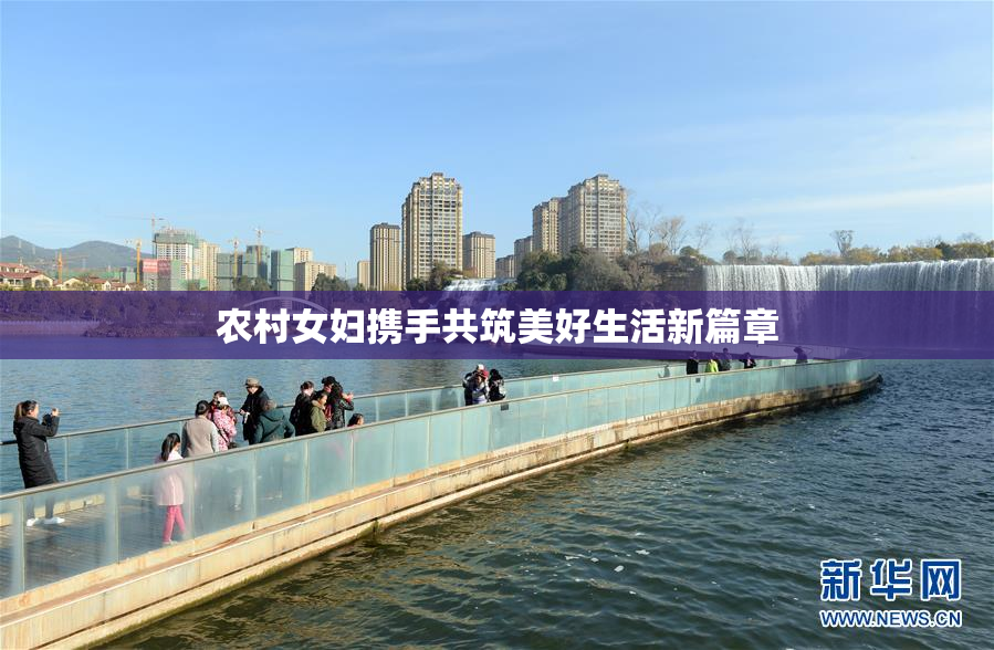农村女妇携手共筑美好生活新篇章