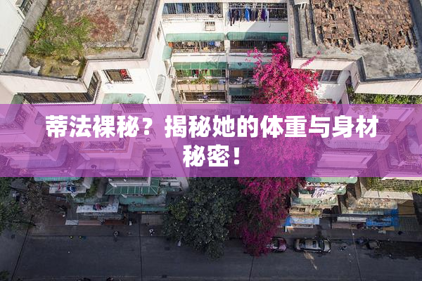 蒂法裸秘？揭秘她的体重与身材秘密！
