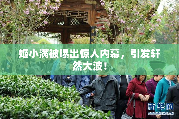 姬小满被曝出惊人内幕，引发轩然大波！