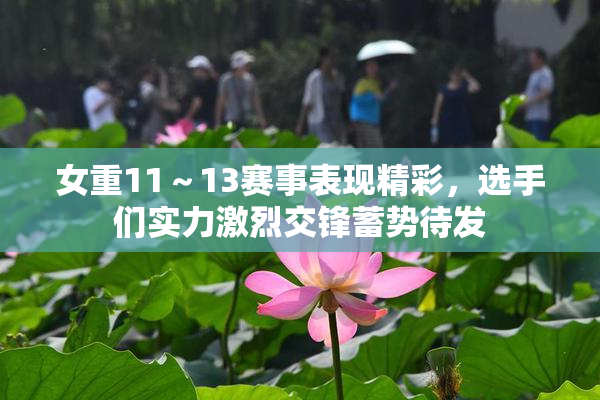 女重11～13赛事表现精彩，选手们实力激烈交锋蓄势待发