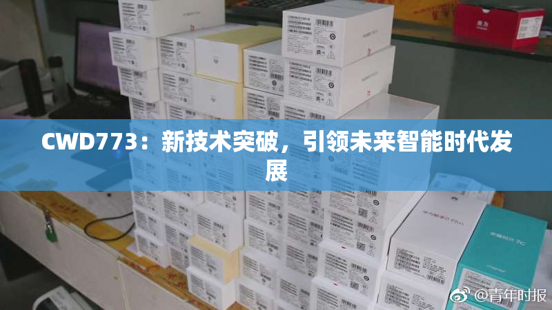 CWD773：新技术突破，引领未来智能时代发展