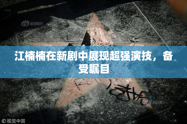江楠楠在新剧中展现超强演技，备受瞩目