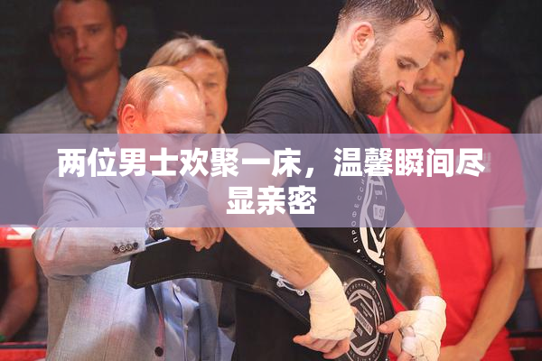 两位男士欢聚一床，温馨瞬间尽显亲密
