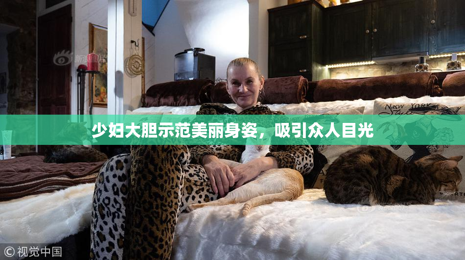 少妇大胆示范美丽身姿，吸引众人目光