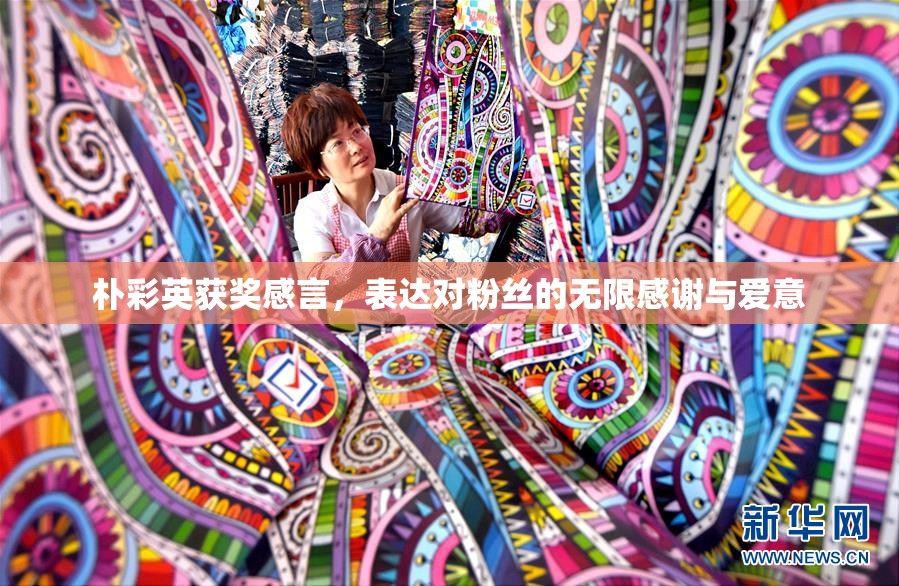 朴彩英获奖感言，表达对粉丝的无限感谢与爱意