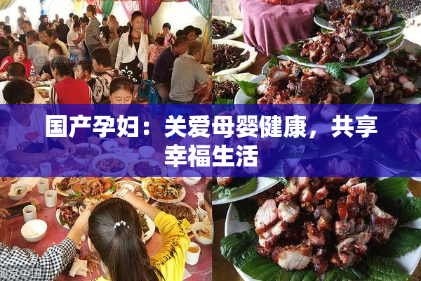 国产孕妇：关爱母婴健康，共享幸福生活