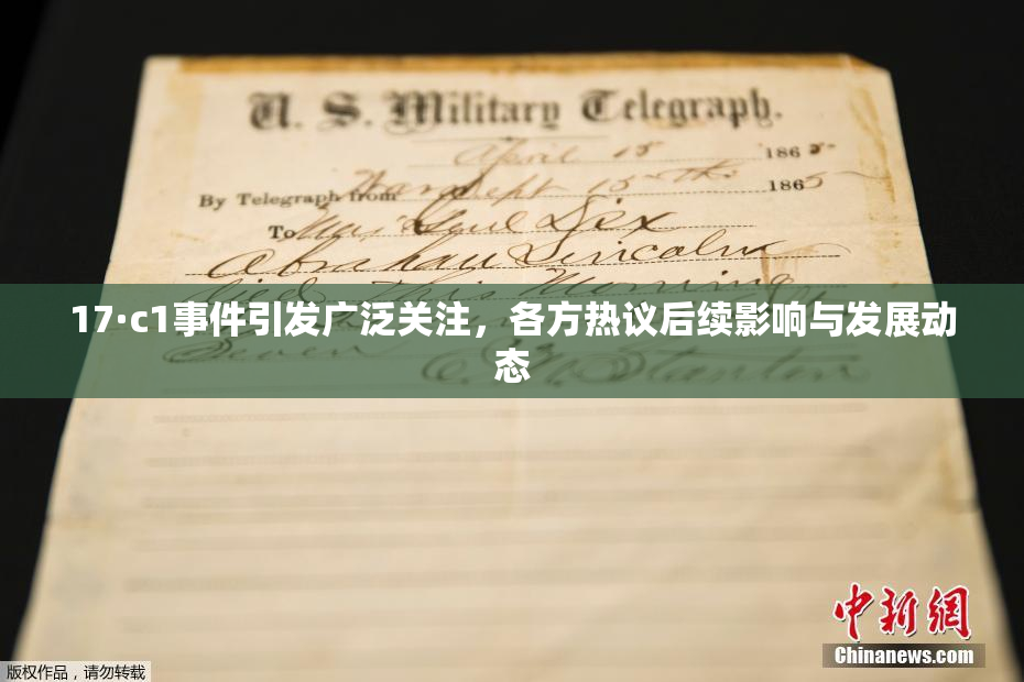 17·c1事件引发广泛关注，各方热议后续影响与发展动态