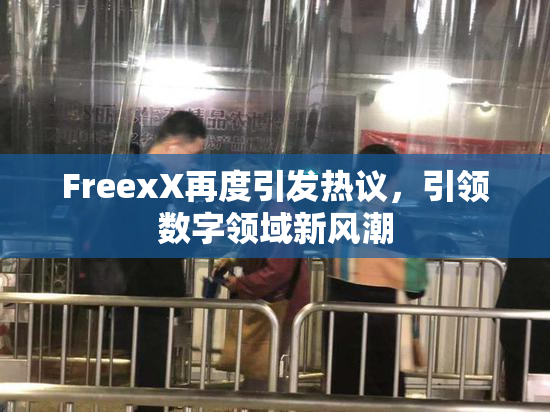FreexX再度引发热议，引领数字领域新风潮