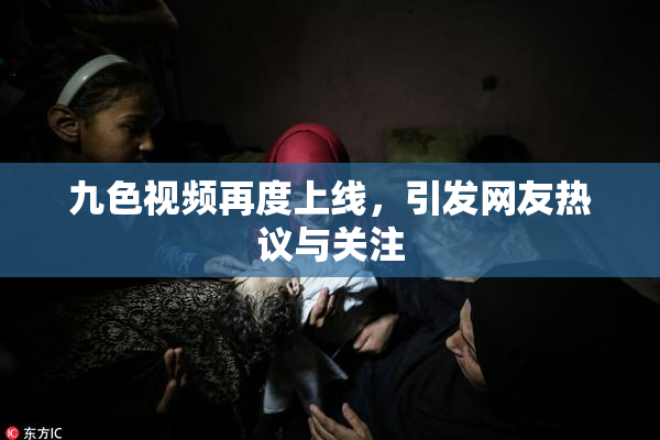 九色视频再度上线，引发网友热议与关注