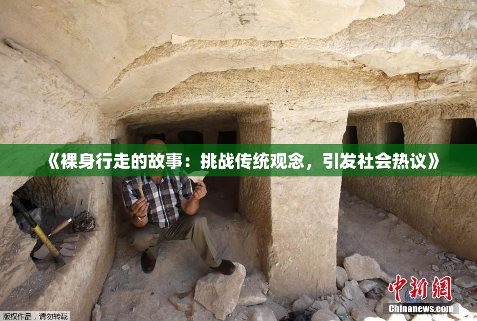 《裸身行走的故事：挑战传统观念，引发社会热议》