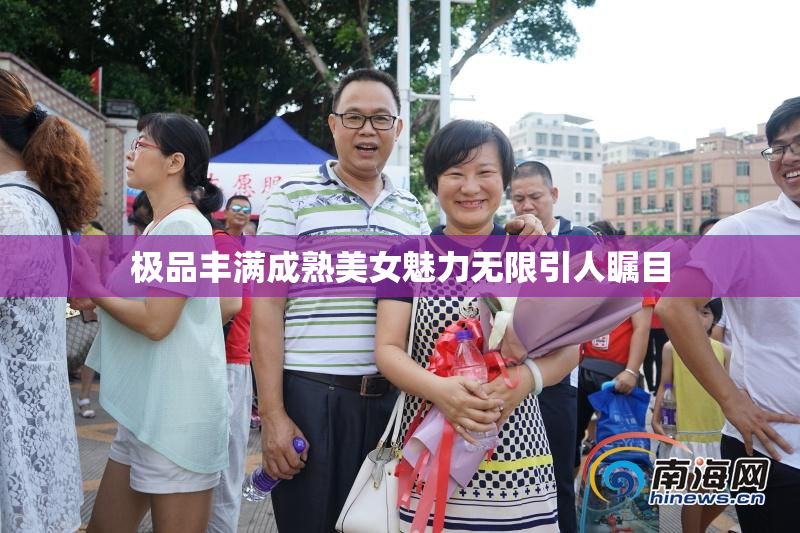 极品丰满成熟美女魅力无限引人瞩目