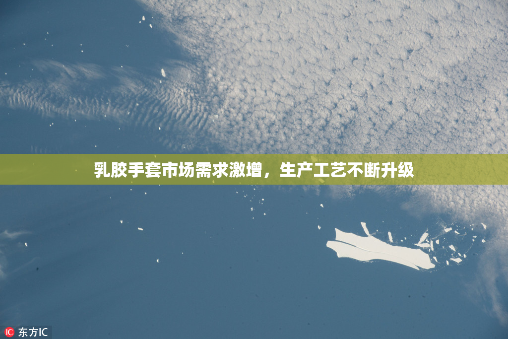 乳胶手套市场需求激增，生产工艺不断升级