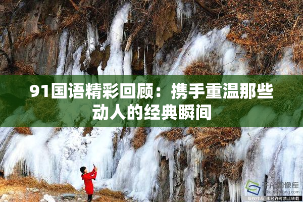 91国语精彩回顾：携手重温那些动人的经典瞬间