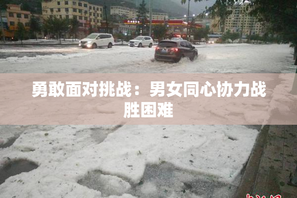勇敢面对挑战：男女同心协力战胜困难