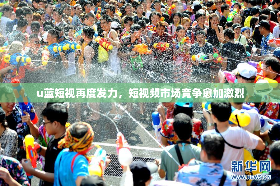 u蓝短视再度发力，短视频市场竞争愈加激烈