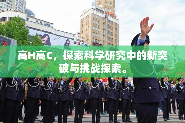 高H高C，探索科学研究中的新突破与挑战探索。
