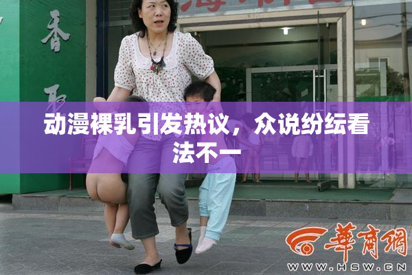 动漫裸乳引发热议，众说纷纭看法不一