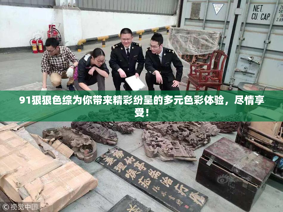 91狠狠色综为你带来精彩纷呈的多元色彩体验，尽情享受！