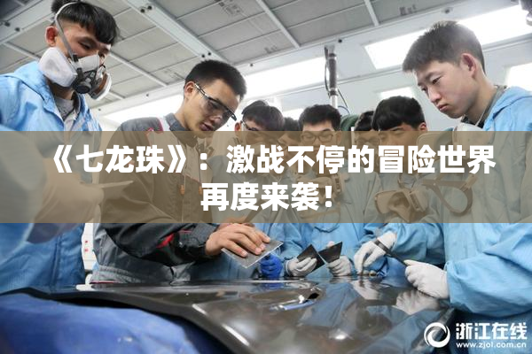 《七龙珠》：激战不停的冒险世界再度来袭！