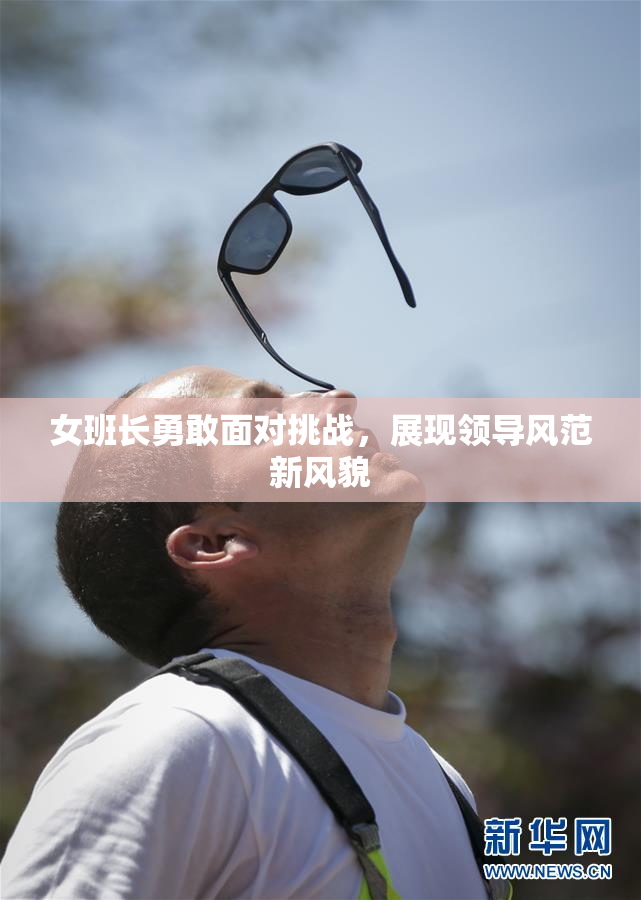 女班长勇敢面对挑战，展现领导风范新风貌