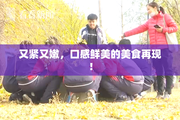 又紧又嫩，口感鲜美的美食再现！