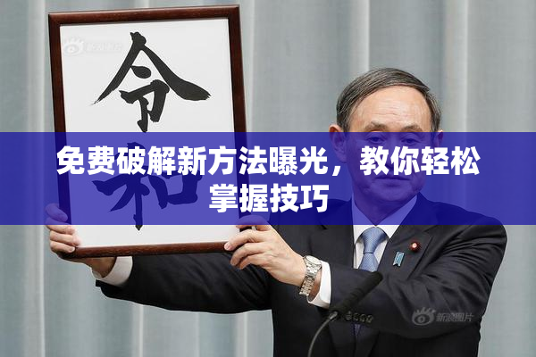 免费破解新方法曝光，教你轻松掌握技巧